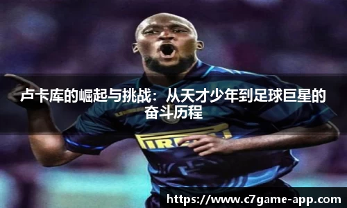 卢卡库的崛起与挑战：从天才少年到足球巨星的奋斗历程